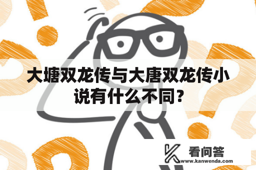 大塘双龙传与大唐双龙传小说有什么不同？