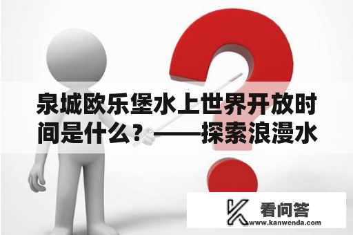 泉城欧乐堡水上世界开放时间是什么？——探索浪漫水上世界