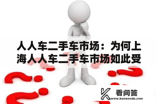 人人车二手车市场：为何上海人人车二手车市场如此受欢迎？