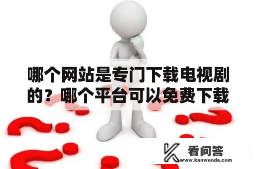 哪个网站是专门下载电视剧的？哪个平台可以免费下载电视剧？