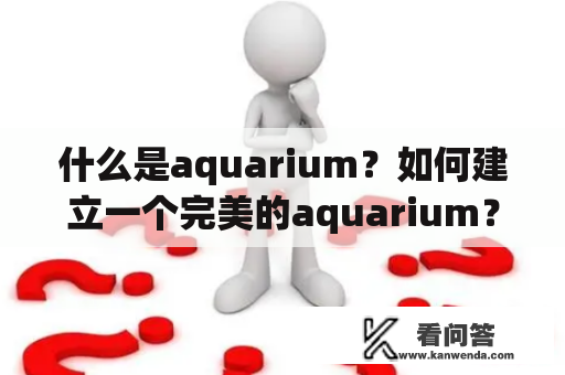 什么是aquarium？如何建立一个完美的aquarium？