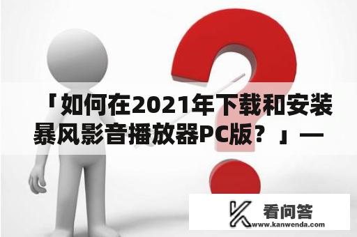 「如何在2021年下载和安装暴风影音播放器PC版？」——在这个数字化时代，我们对一切的追求都已变得多元化和个性化，其中娱乐体验占据着越来越重要的位置。而多媒体播放器是我们获得音乐和影视娱乐的必需品，而暴风影音播放器PC版无疑是其中颇具代表性的一款软件。下面将为大家介绍如何在2021年下载与安装暴风影音播放器PC版。