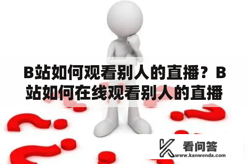 B站如何观看别人的直播？B站如何在线观看别人的直播？