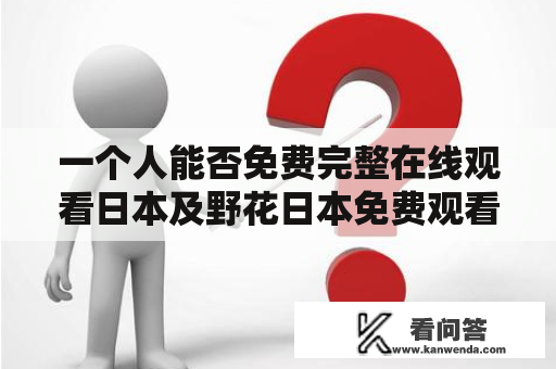 一个人能否免费完整在线观看日本及野花日本免费观看高清电影8？