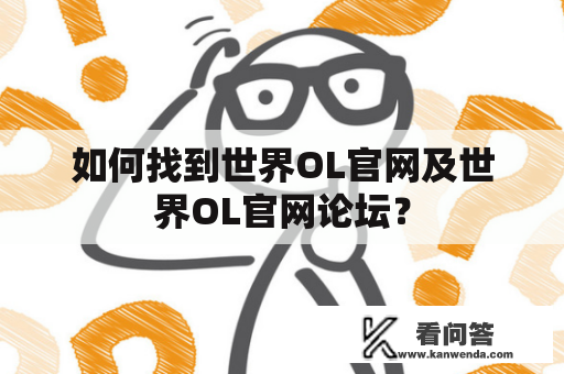 如何找到世界OL官网及世界OL官网论坛？