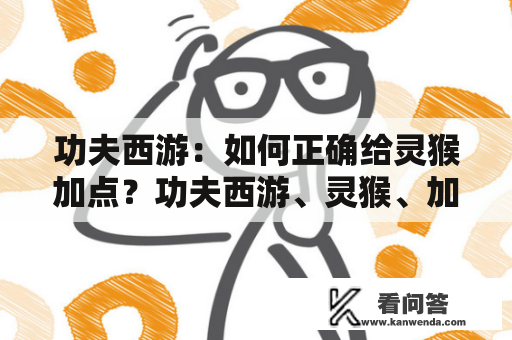 功夫西游：如何正确给灵猴加点？功夫西游、灵猴、加点、攻略、游戏