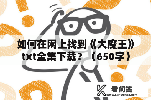 如何在网上找到《大魔王》txt全集下载？（650字）