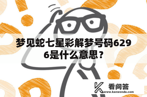 梦见蛇七星彩解梦号码6296是什么意思？