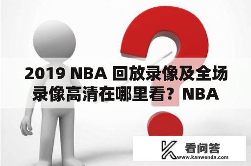 2019 NBA 回放录像及全场录像高清在哪里看？NBA球迷们想必都有这样的疑问。当今社会，越来越多的人选择在线观看体育赛事，如何观看2019NBA回放录像及全场录像高清就成为了大家关注的问题。