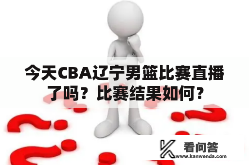 今天CBA辽宁男篮比赛直播了吗？比赛结果如何？