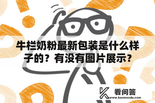 牛栏奶粉最新包装是什么样子的？有没有图片展示？