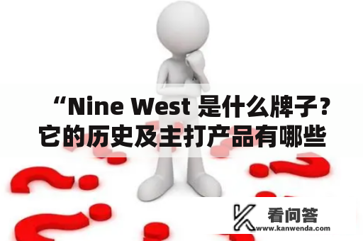 “Nine West 是什么牌子？它的历史及主打产品有哪些？”