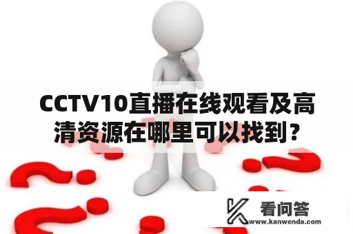 CCTV10直播在线观看及高清资源在哪里可以找到？