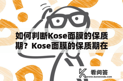 如何判断Kose面膜的保质期？Kose面膜的保质期在哪里？Kose面膜如何存放？