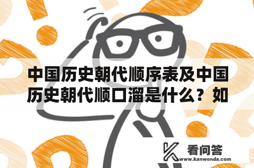 中国历史朝代顺序表及中国历史朝代顺口溜是什么？如何记忆中国历史朝代顺序表？有哪些朝代的顺口溜？