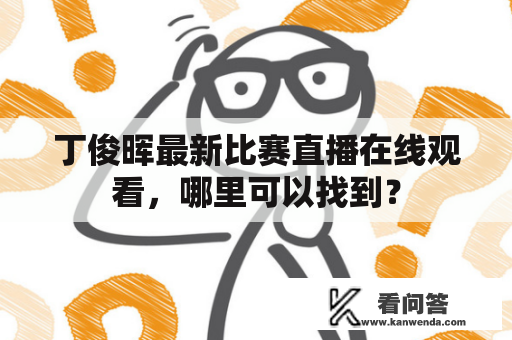 丁俊晖最新比赛直播在线观看，哪里可以找到？