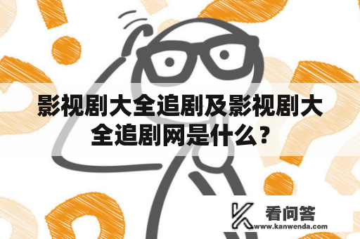 影视剧大全追剧及影视剧大全追剧网是什么？