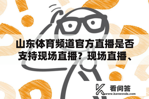 山东体育频道官方直播是否支持现场直播？现场直播、山东体育频道官方、直播