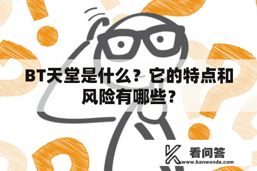 BT天堂是什么？它的特点和风险有哪些？