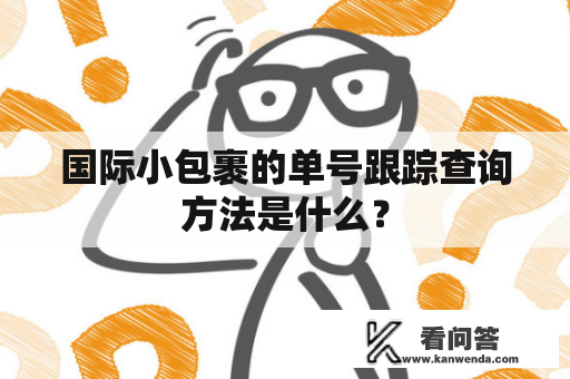 国际小包裹的单号跟踪查询方法是什么？