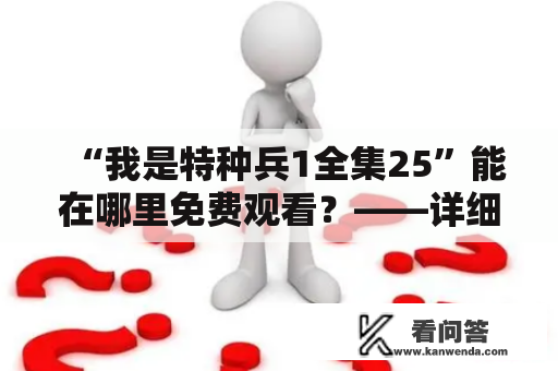 “我是特种兵1全集25”能在哪里免费观看？——详细介绍观看方法及注意事项