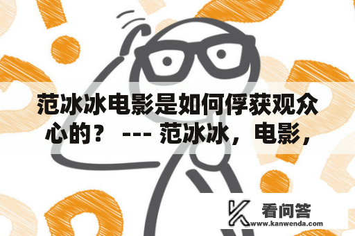 范冰冰电影是如何俘获观众心的？ --- 范冰冰，电影，观众心，俘获