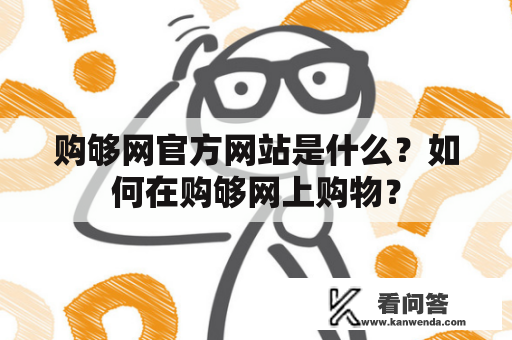 购够网官方网站是什么？如何在购够网上购物？