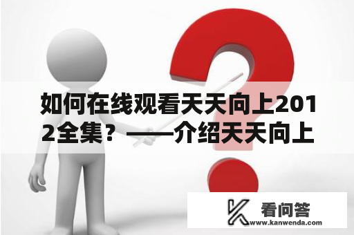 如何在线观看天天向上2012全集？——介绍天天向上2012全集在线观看及观看方法