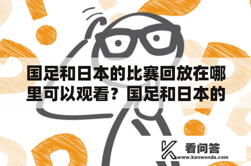 国足和日本的比赛回放在哪里可以观看？国足和日本的比赛回放视频哪里可以下载？