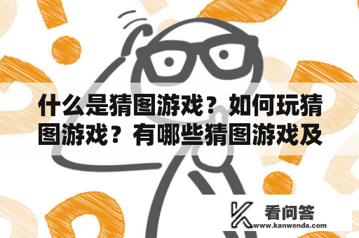 什么是猜图游戏？如何玩猜图游戏？有哪些猜图游戏及答案大全？