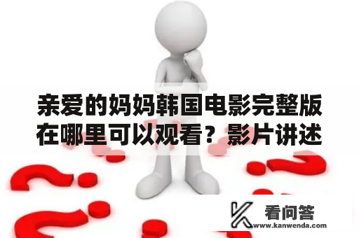 亲爱的妈妈韩国电影完整版在哪里可以观看？影片讲述了一个女儿在母亲去世后，为了完成她留下的心愿而踏上旅程的故事。