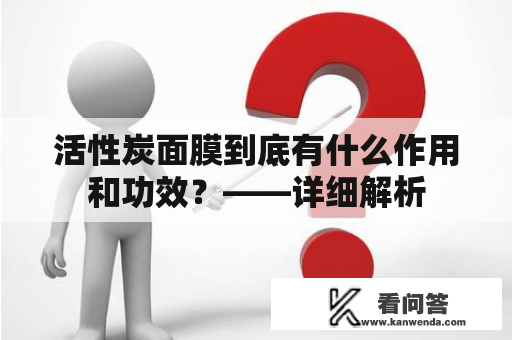 活性炭面膜到底有什么作用和功效？——详细解析