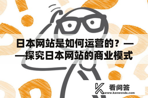 日本网站是如何运营的？——探究日本网站的商业模式、用户体验与网站类型