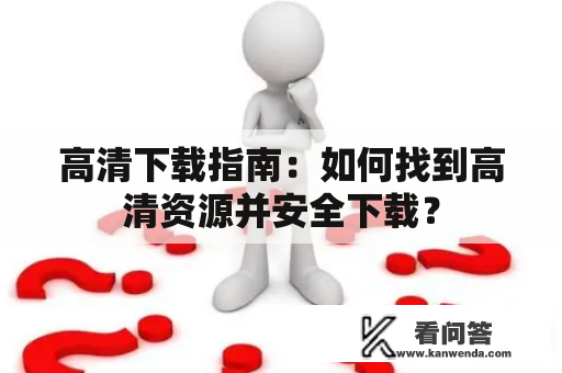 高清下载指南：如何找到高清资源并安全下载？