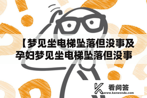 【梦见坐电梯坠落但没事及孕妇梦见坐电梯坠落但没事是什么意思？】