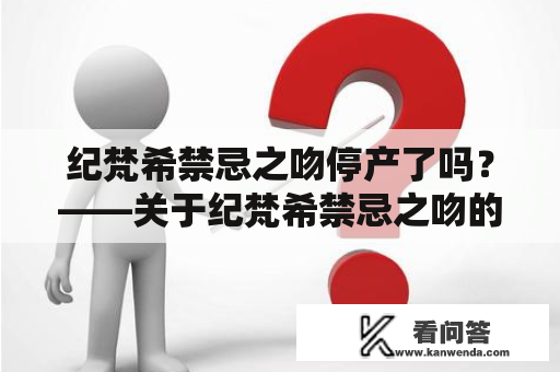 纪梵希禁忌之吻停产了吗？——关于纪梵希禁忌之吻的生产和销售情况的探讨