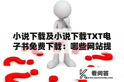 小说下载及小说下载TXT电子书免费下载：哪些网站提供高质量的小说下载服务？