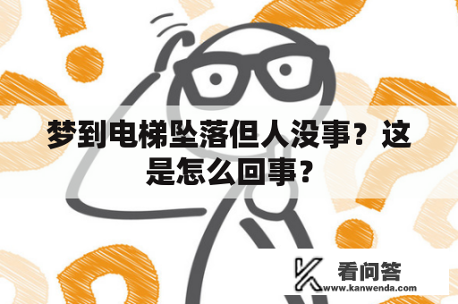 梦到电梯坠落但人没事？这是怎么回事？