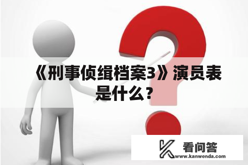 《刑事侦缉档案3》演员表是什么？