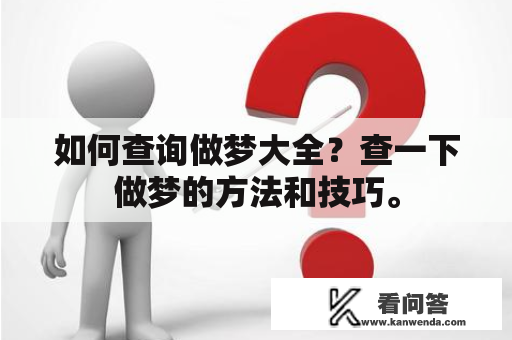 如何查询做梦大全？查一下做梦的方法和技巧。