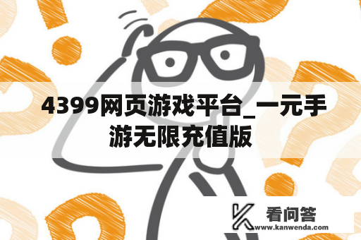  4399网页游戏平台_一元手游无限充值版