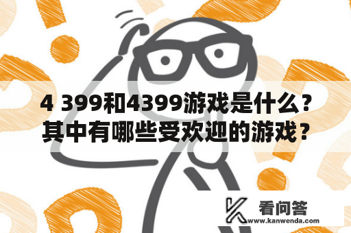 4 399和4399游戏是什么？其中有哪些受欢迎的游戏？