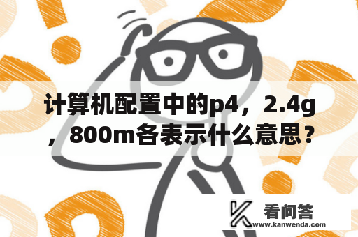 计算机配置中的p4，2.4g，800m各表示什么意思？