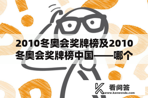 2010冬奥会奖牌榜及2010冬奥会奖牌榜中国——哪个国家拿得最多奖牌？中国在其中排名如何？