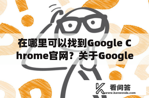 在哪里可以找到Google Chrome官网？关于Google Chrome官网下载的一切信息