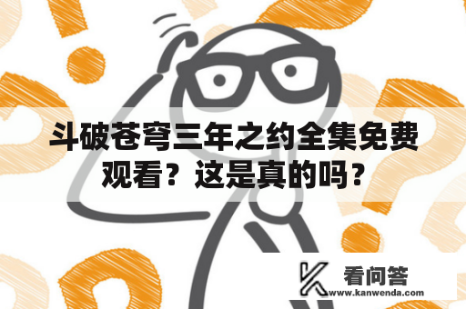 斗破苍穹三年之约全集免费观看？这是真的吗？