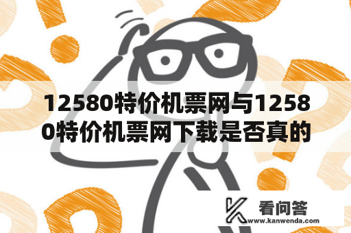 12580特价机票网与12580特价机票网下载是否真的性价比高？该如何使用12580特价机票网？怎样下载12580特价机票网？哪些人适合在12580特价机票网上购买机票？应该注意哪些问题呢？以下将为您一一解答。