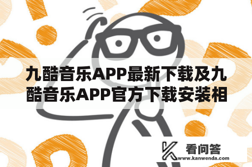 九酷音乐APP最新下载及九酷音乐APP官方下载安装相关问题