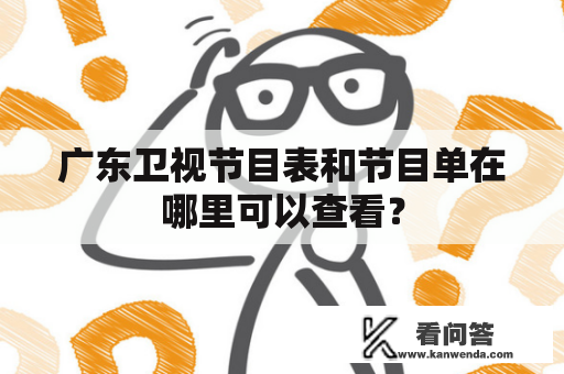 广东卫视节目表和节目单在哪里可以查看？