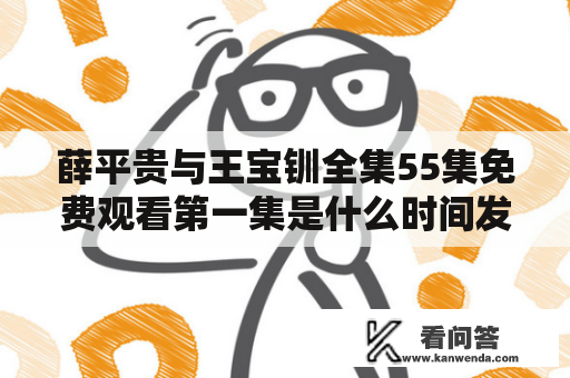 薛平贵与王宝钏全集55集免费观看第一集是什么时间发布的？